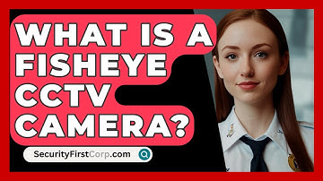 What Is A Fisheye CCTV Camera? - SecurityFirstCorp.com