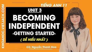 Tiếng Anh 11 - Unit 3 Becoming independent - Getting started - Cô Thanh Hoa (DỄ HIỂU NHẤT)