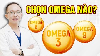 Nên chọn omega 3 hay omega 3 6 9 | Bác Sĩ Trần Minh