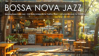 Relaxing Bossa Nova Jazz - Chill Cafe Ambience for Positive Vibes | Instrumental Music for Good Mood