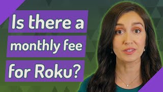Is there a monthly fee for Roku?
