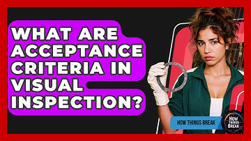 What Are Acceptance Criteria In Visual Inspection? - How Things Break