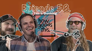 How Goods This. EP. 58 - This is Shocking!