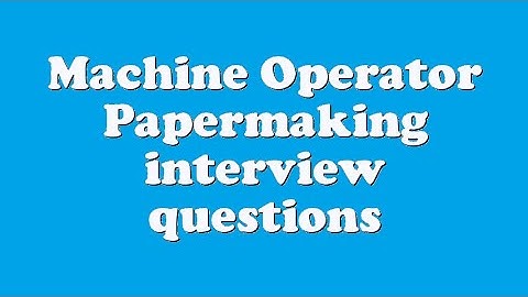 Machine Operator Papermaking interview questions