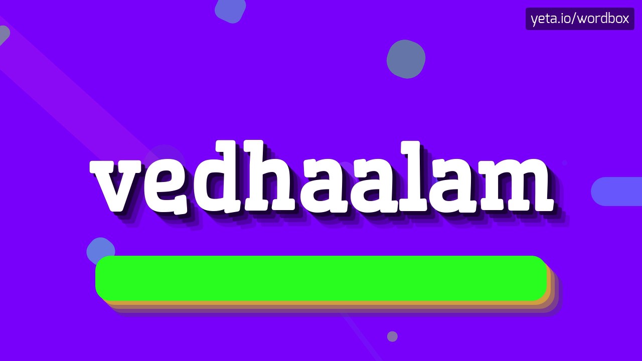 VEDHAALAM - HOW TO PRONOUNCE IT!?
