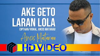 Ancis Matarau - Ake Geto Laran Lola 