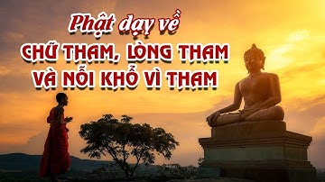 Phật Dạy Về Chữ Tham, Lòng Tham Và Nỗi Khổ Vì Tham I Nghiệp Báo Nặng Nề Từ Lòng Tham