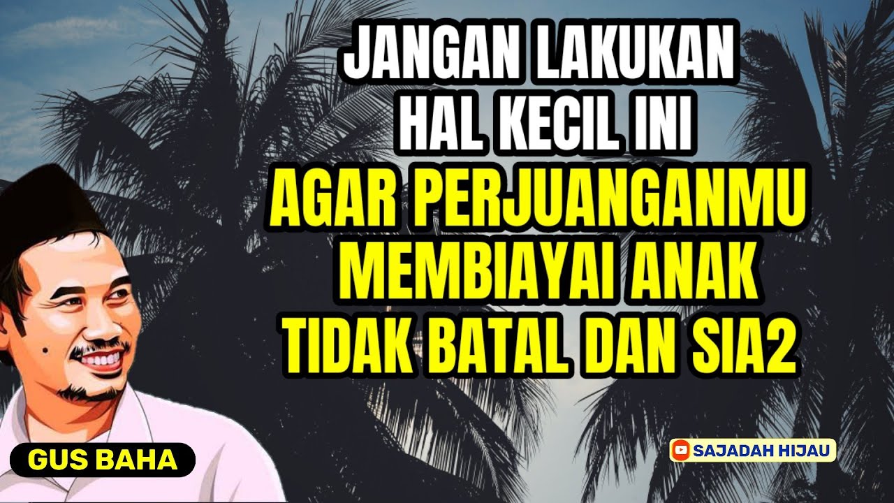 GUS BAHA. AGAR PERJUANGANMU BIAYAI ANAK TIDAK BATAL DAN SIA-SIA.
