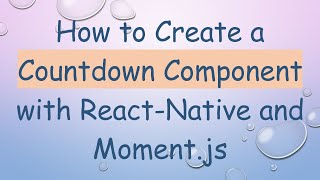 How to Create a Countdown Component with React-Native and Moment.js
