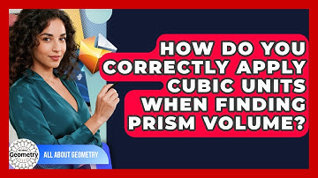 How Do You Correctly Apply Cubic Units When Finding Prism Volume? - All About Geometry