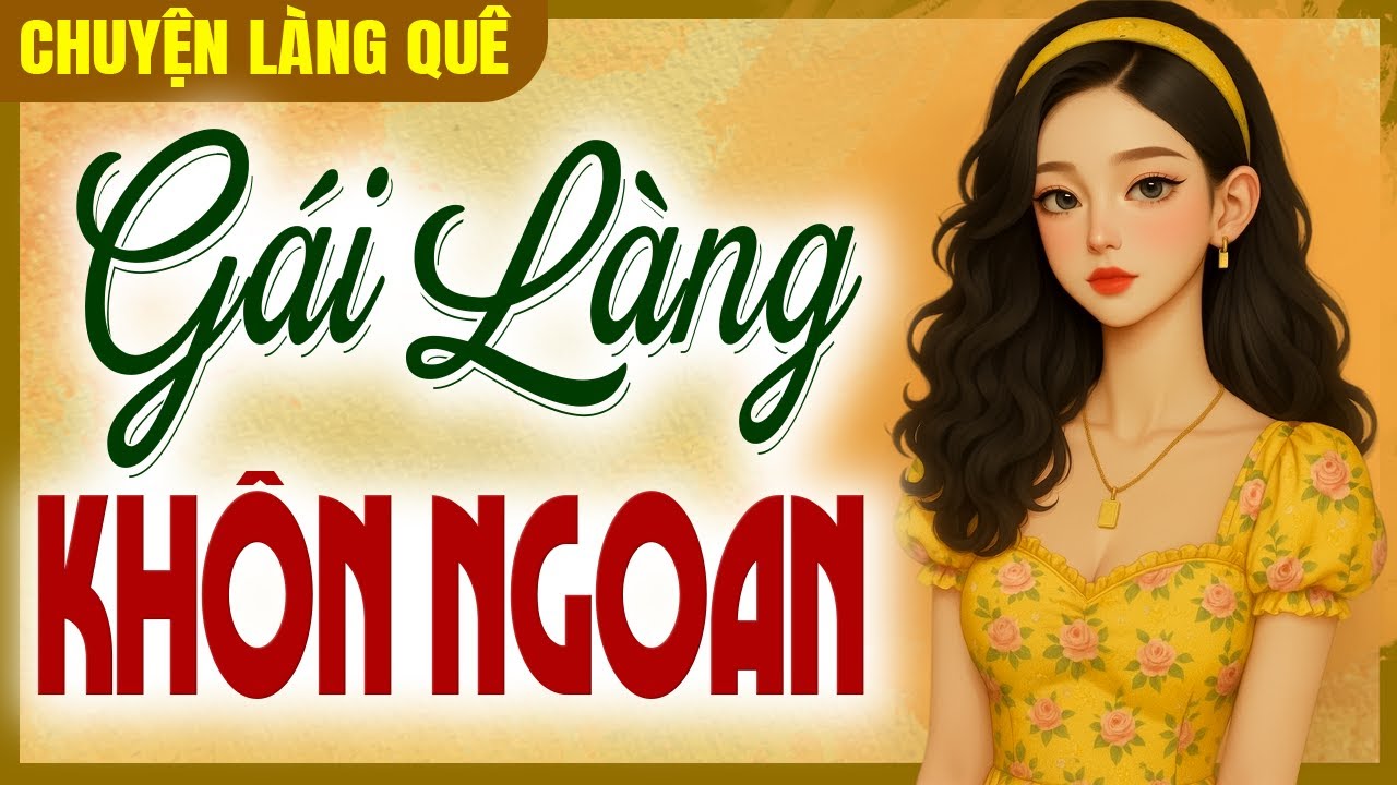 Truyện quê mới nhất 2025: Gái Làng Khôn Ngoan - Chuyện xưa cho dễ ngủ