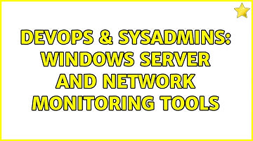 DevOps & SysAdmins: Windows Server and Network Monitoring Tools (2 Solutions!!)