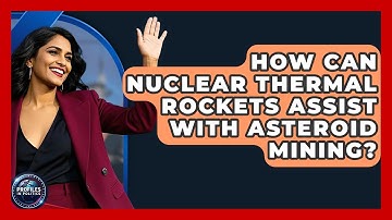 How Can Nuclear Thermal Rockets Assist With Asteroid Mining? - Profiles in Politics