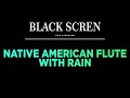 Soothing Native American Flute Music with Rain for Sleep, Meditation BLACK SCREEN