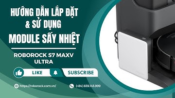 Hướng dẫn lắp đặt & Sử dụng MODULE SẤY NHIỆT Robot hút bụi lau nhà Roborock S7 Maxv Ultra.