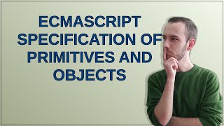 ECMAScript specification of primitives and objects