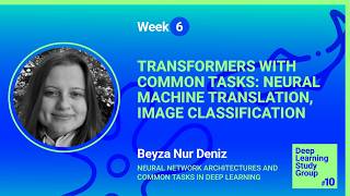 DLSG#10 Module 2.3 -Transformers with Common Tasks: Neural Machine Translation, Image Classification