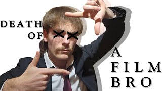 Death Of A Film Bro