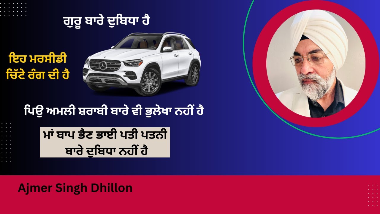 ਮਰਸੀਡੀ ਚਿੱਟੇ ਰੰਗ ਦੀ ਹੈ,ਕੋਈ ਦੁਬਿਧਾ ਨਹੀਂ-Ajmer Singh Dhillon-891