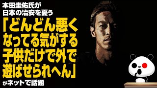 本田圭佑氏が日本の治安を憂う「どんどん悪くなってる気がする。子供だけで外で遊ばせられへん」が話題