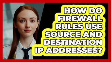 How Do Firewall Rules Use Source And Destination IP Addresses? - SecurityFirstCorp.com
