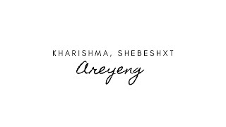 Kharishma, Shebeshxt - Areyeng [LYRICS]