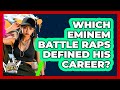 Which Eminem Battle Raps Defined His Career? - Hip Hop Gurus