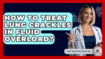 How To Treat Lung Crackles In Fluid Overload? - First Response Medicine