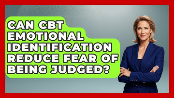 Can CBT Emotional Identification Reduce Fear Of Being Judged? - CBT for Gen Z