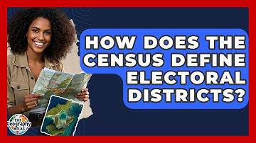 How Does The Census Define Electoral Districts? - The Geography Atlas