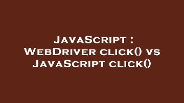JavaScript : WebDriver click() vs JavaScript click()