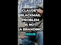 Claude’s blackmail problem is not a branding issue