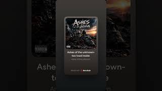 Ashes of the unknown - too loud inside 