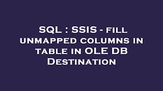 SQL : SSIS - fill unmapped columns in table in OLE DB Destination