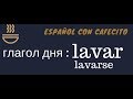 Испанский под кофеёк.Глагол дня LAVAR(SE)