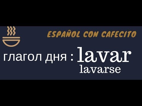Испанский под кофеёк.Глагол дня LAVAR(SE)