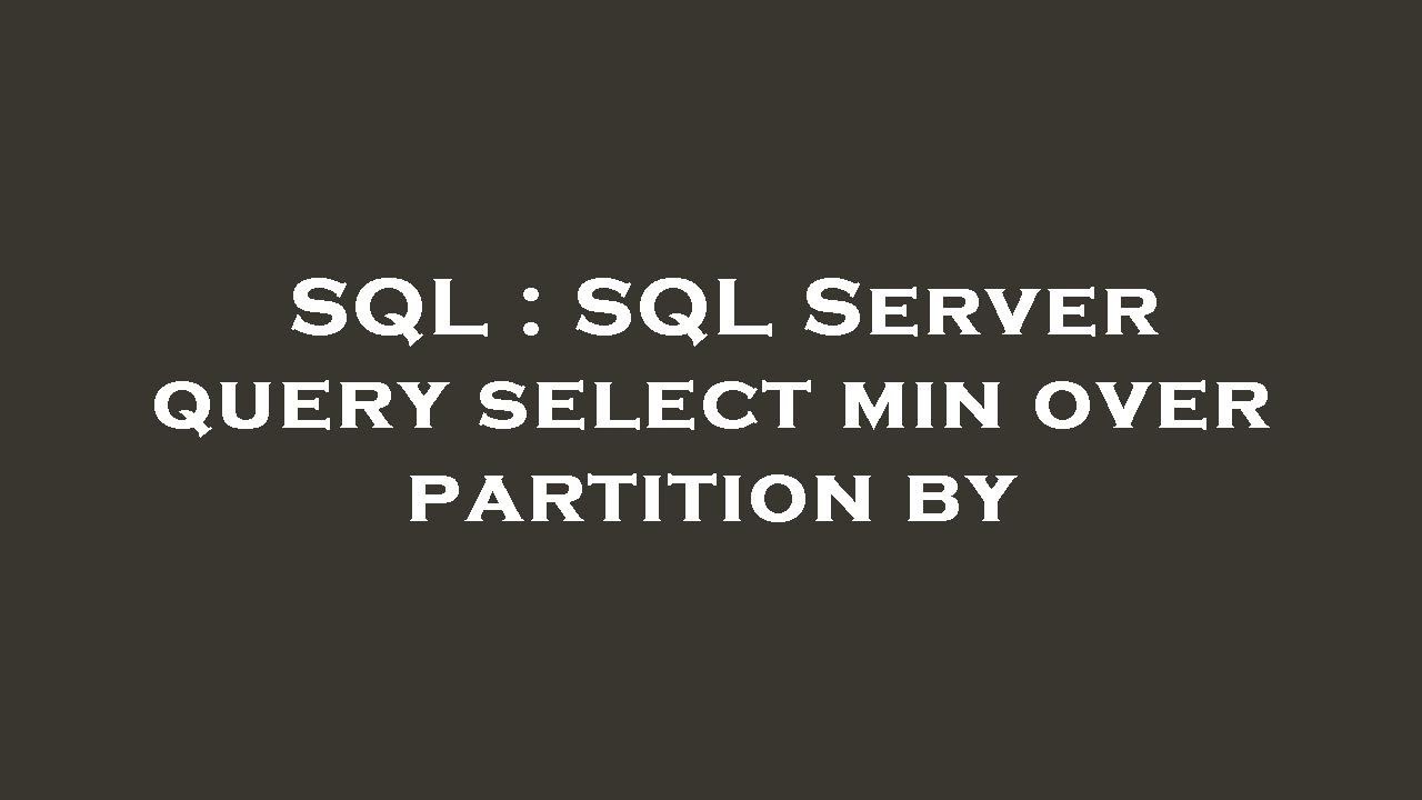 SQL : SQL Server query select min over partition by - YouTube