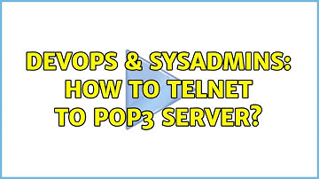 DevOps & SysAdmins: How to Telnet to Pop3 server? (3 Solutions!!)