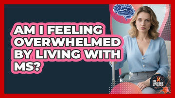 Am I Feeling Overwhelmed By Living With MS?