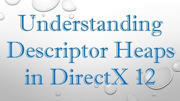 Understanding Descriptor Heaps in DirectX 12