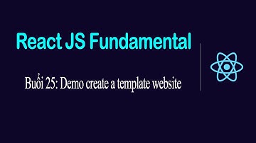 Khóa học lập trình front-end với ReactJS Cơ Bản - Buổi 25 - Demo Create template website in ReactJS