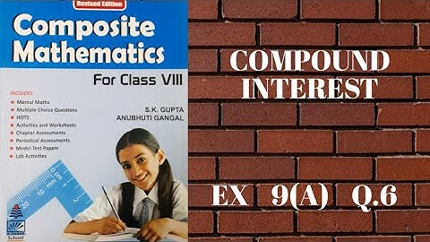 std 8 || exe 9(A) || Q.6 || Compound Interest || composite mathematics || s.chand