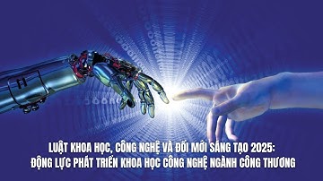 Luật Khoa học, Công nghệ và Đổi mới sáng tạo 2025  Động lực phát triển khoa học công nghệ ngành CT
