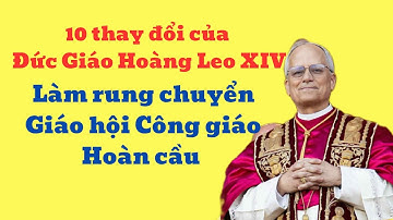 10 thay đổi của Đức Giáo Hoàng Leo XIV làm rung chuyển Giáo hội Công giáo Hoàn cầu