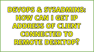 DevOps & SysAdmins: How can i get ip address of client connected to remote desktop?