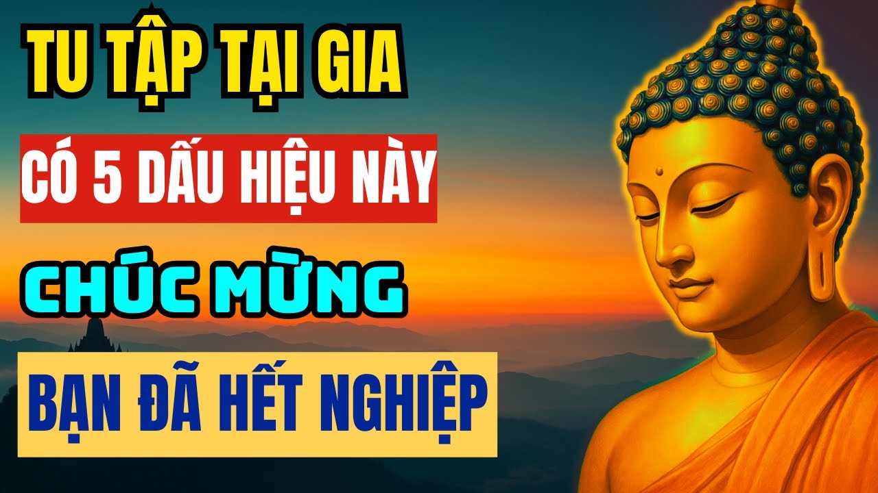 Tu Hành Tại Gia Có 5 Dấu Hiệu Này - Chúc Mừng Bạn Đã Hết Nghiệp | Tâm Từ Bi, Lời Phật Dạy