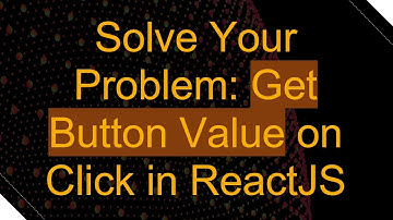 Solve Your Problem: Get Button Value on Click in ReactJS