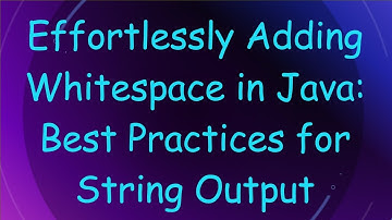 Effortlessly Adding Whitespace in Java: Best Practices for String Output