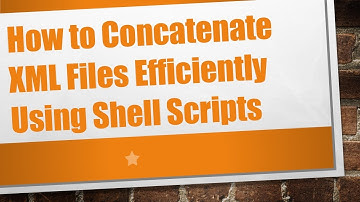 How to Concatenate XML Files Efficiently Using Shell Scripts