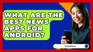 What Are The Best News Apps For Android? - Be App Savvy
